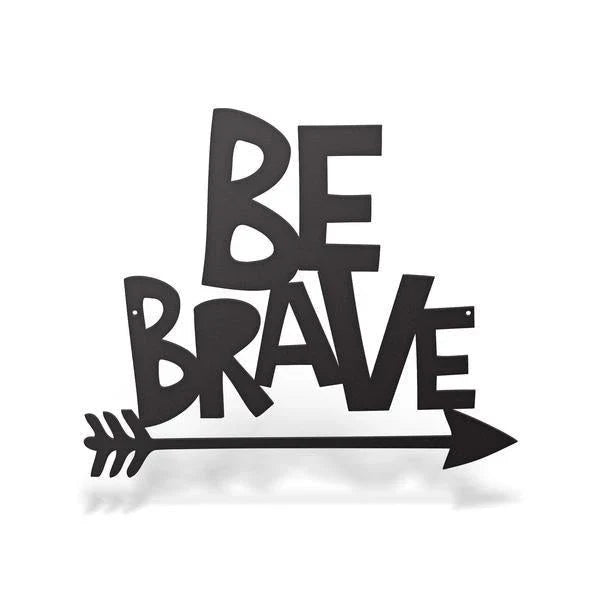 Be Brave Sign Cut Metal Sign Metal House Sign - 8 inches - metal sign