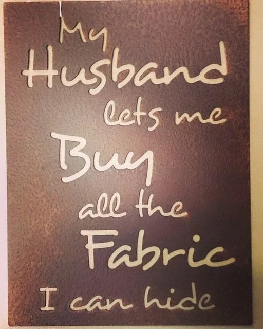 My Husband Lets Me Buy All The Fabric I Can Hide Plasma Cut Metal Sign Cut Metal Sign Wall Metal Sign - 8 inches - metal sign