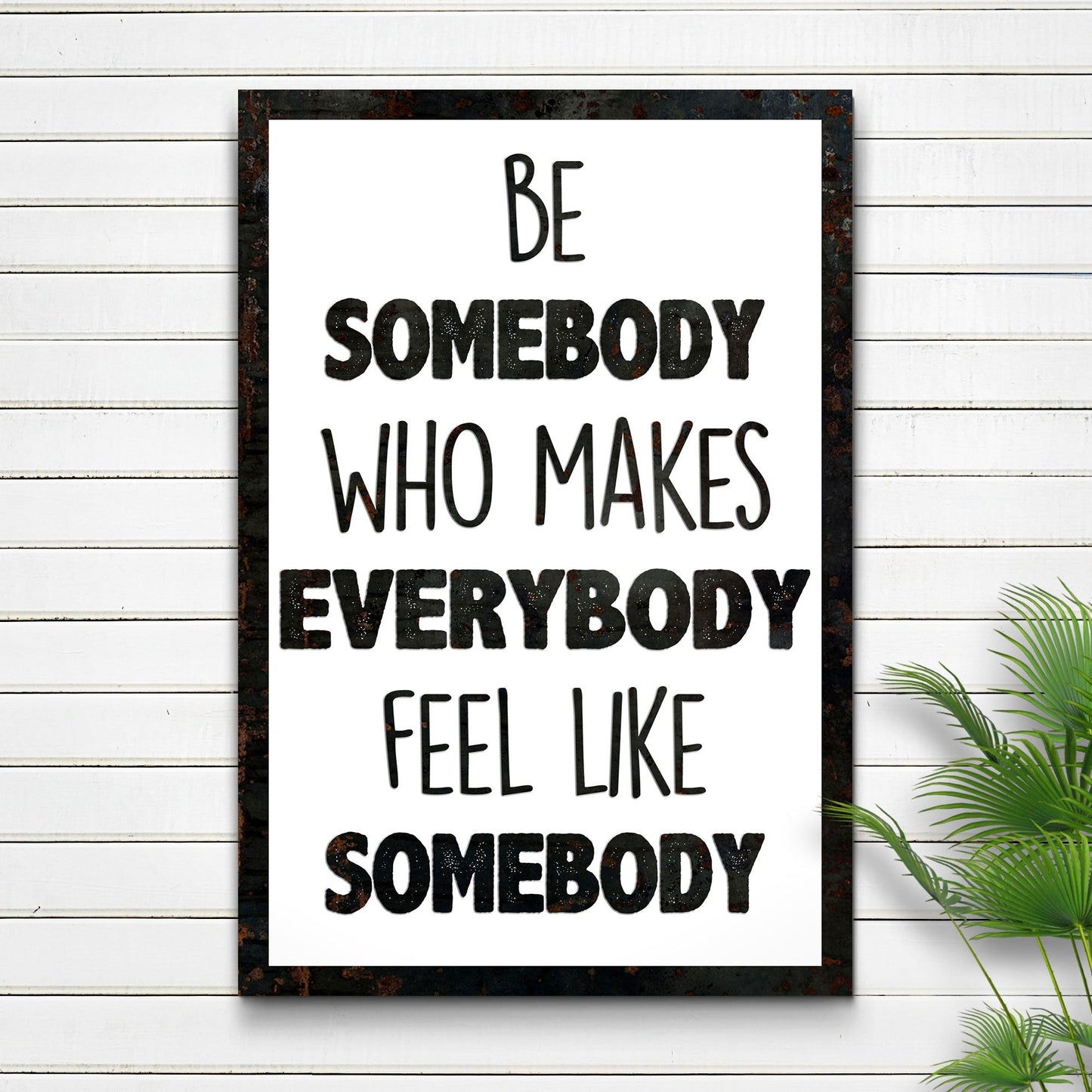 Be Somebody Who Makes Everybody Feel Like A Somebody Sign II