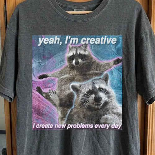 Yeah I'm Creative Raccoon T-Shirt – I Create New Problems, funny meme tee gift