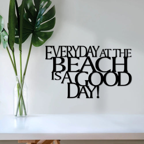 Beach Sign Everyday At The Beach Is A Good Day Metal Wall Quote Beach Decor Vacation Home Wall Hanging Steel Beach House Saying - 8 inches - metal sign