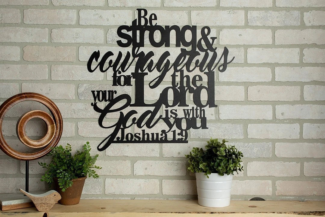 Be Strong And Courageous For The Lord Your God Is With You - 8 inches - metal sign