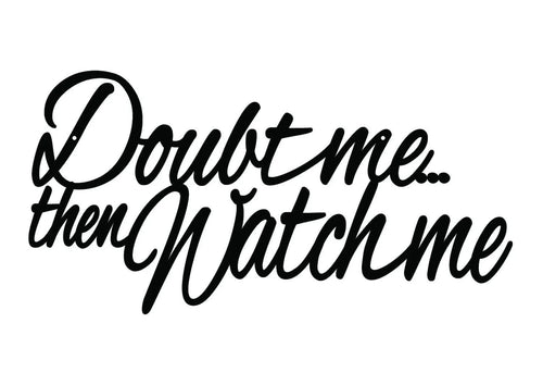 Doubt Me Then Watch Me Metal Sign Black Metal Wall Decor Sign Wall Hanging Wall Art - 8 inches - metal sign