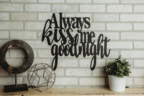 Always Kiss Me Goodnight Metal Sign Cut Metal Sign Wall Metal Art - 8 inches - metal sign