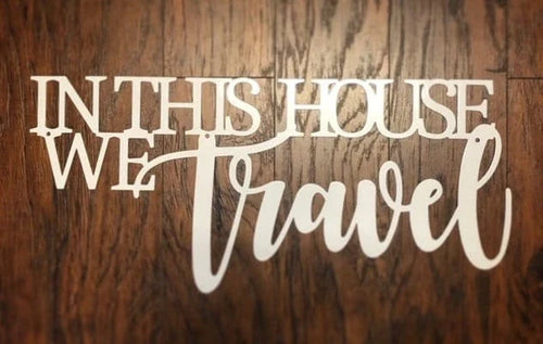 In This House We Travel Metal Sign Cut Metal Sign Wall Metal Sign - 8 inches - metal sign