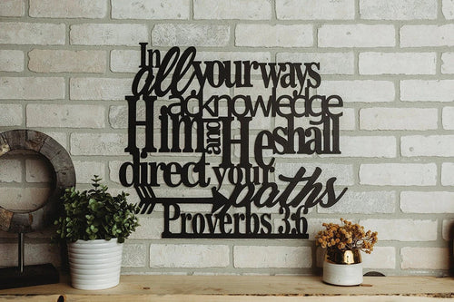 In All Your Ways Acknowledge Him And He Shall Direct Your Paths Proverbs 3 6 Metal Verse Art Cut Metal Sign Wall Metal Art - 8 inches - metal sign