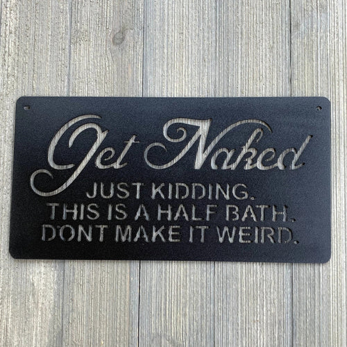 Get Naked Just Kidding This Is A Half Bath Don't Make It Weird Metal Sign Cutout Cut Metal Sign Wall Metal Art - 8 inches - metal sign