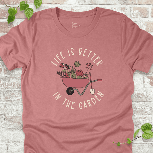 Life is Better in the Garden T-Shirt