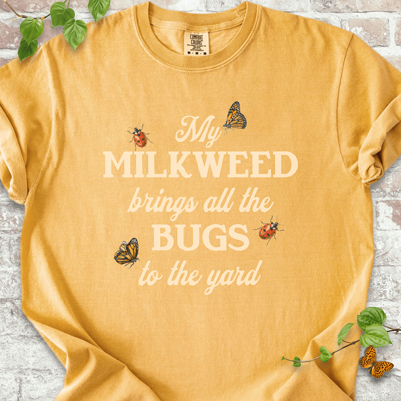 My Milkweed Brings All the Bugs to the Yard T-shirt