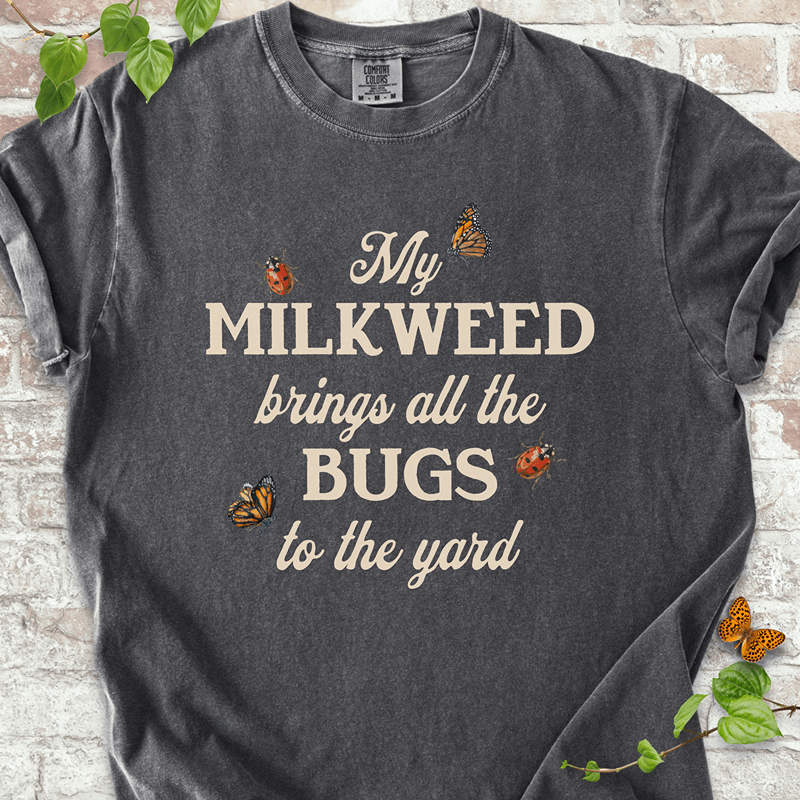 My Milkweed Brings All the Bugs to the Yard T-shirt