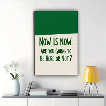 Now Is Now. Are You Going to Be Here or Not? – Uplifting Motivational Wall Art on Natural Wood Canvas