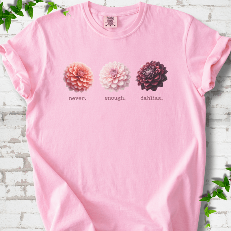 Never Enough Dahlias T-Shirt