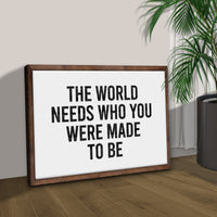 The World Needs Who You Were Made To Be Sign