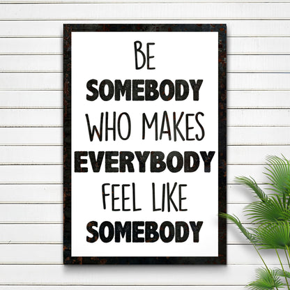 Be Somebody Who Makes Everybody Feel Like A Somebody Sign II