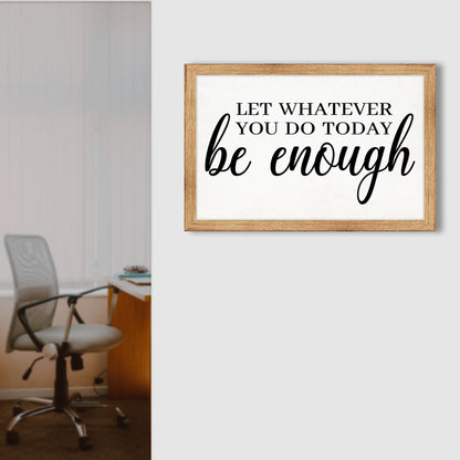Let Whatever You Do Today Be Enough Sign II