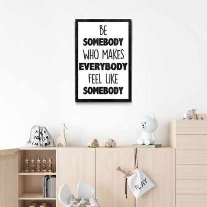 Be Somebody Who Makes Everybody Feel Like A Somebody Sign II