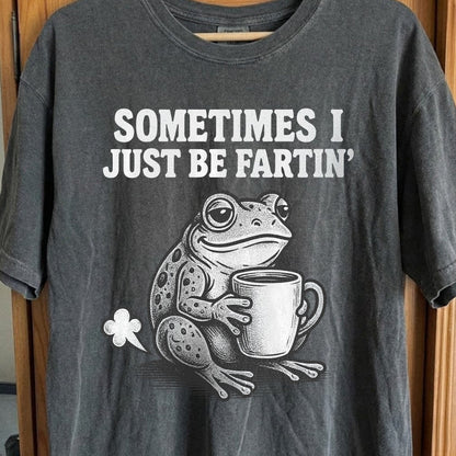Sometimes I Just Be Fartin Frog Shirt