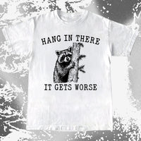Hang In There It Gets Worse Raccoon Shirt, funny meme tee gift