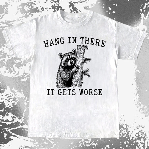 Hang In There It Gets Worse Raccoon Shirt, funny meme tee gift