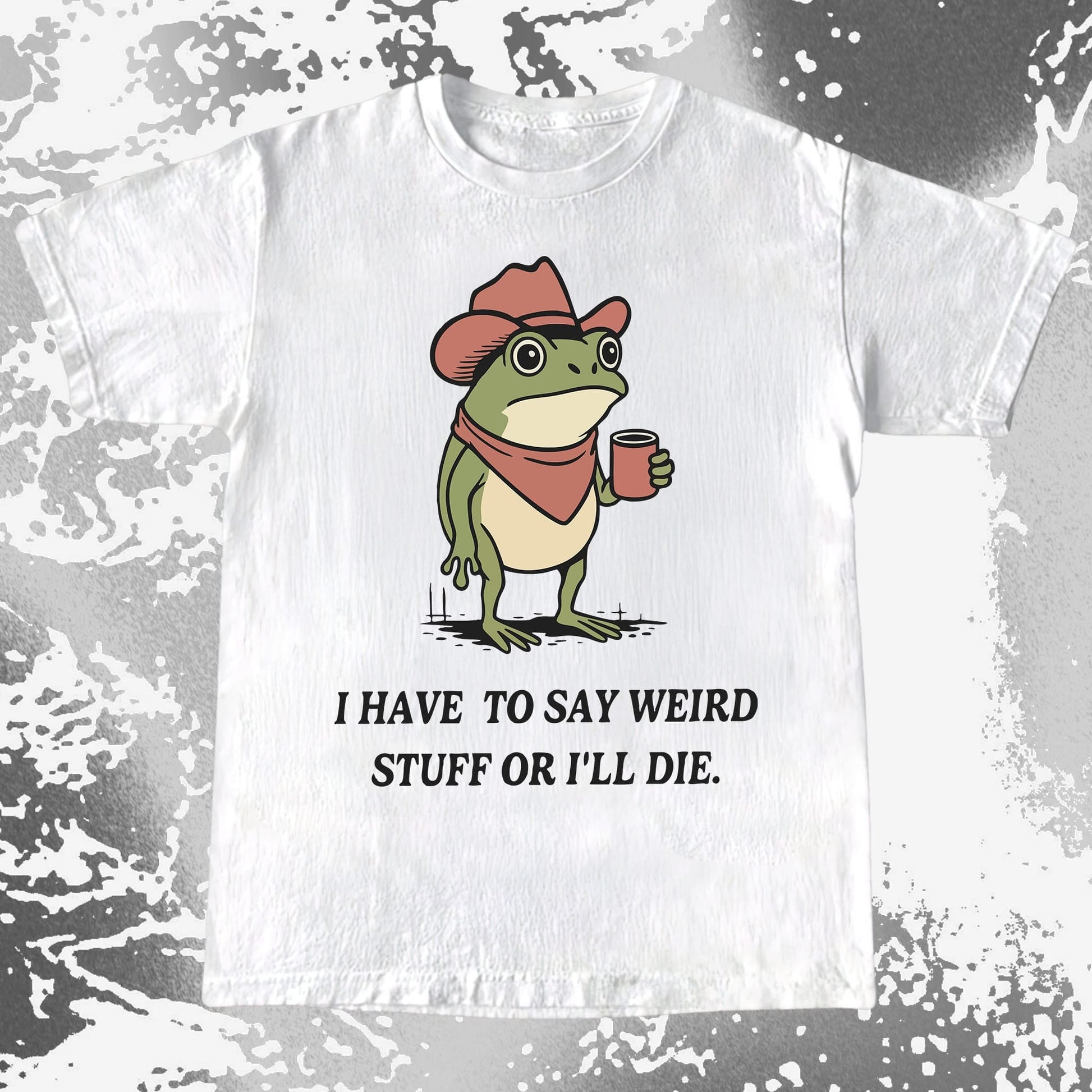 I Have To Say Weird Stuff Or I'll Die Frog Shirt
